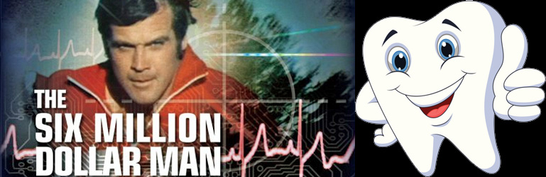 The Six Million Dollar Man and the Bionic Tooth